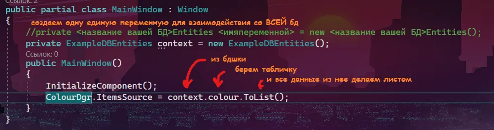 Код MainWindow с приватным контекстом ExampleDBEntities и ColourDgr.ItemsSource из context.colour.ToList — оранжевые подписи «создаем одну единую переменную для взаимодействия со ВСЕЙ БД», «из бд-шки», «берем табличку», «и все данные из нее делаем листом»
