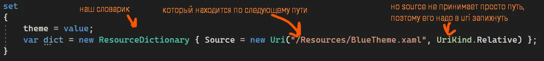 Код set: theme = value; var dict = new ResourceDictionary с Source из Uri «/Resources/BlueTheme.xaml», UriKind.Relative — оранжевые подписи «наш словарик», «который находится по следующему пути», «но source не принимает просто путь, поэтому его надо в uri запихнуть»