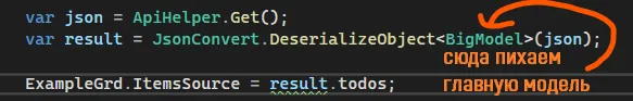 Код var json = ApiHelper.Get(); var result = JsonConvert.DeserializeObject деривативный BigModel(json); ExampleGrd.ItemsSource = result.todos; — оранжевые подписи «сюда пихаем главную модель»